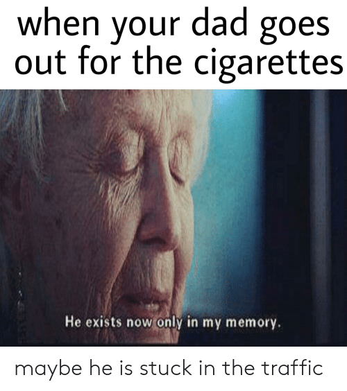 when-your-dad-goes-out-for-the-cigarettes-he-exists-43353611.png.5e5a15887ad4e2daddc54effb2043b4c.png